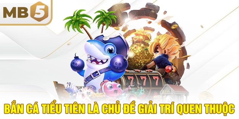 Bắn cá tiểu tiên là chủ đề giải trí quen thuộc