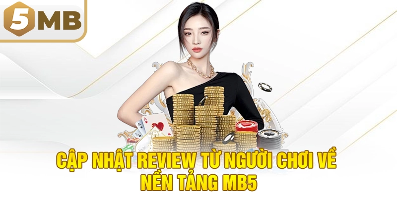 Cập nhật review từ người chơi về nền tảng MB5