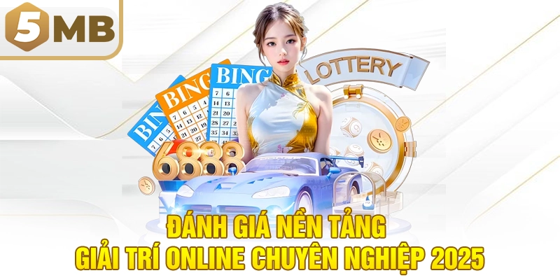 Đánh giá nền tảng giải trí online chuyên nghiệp 2025