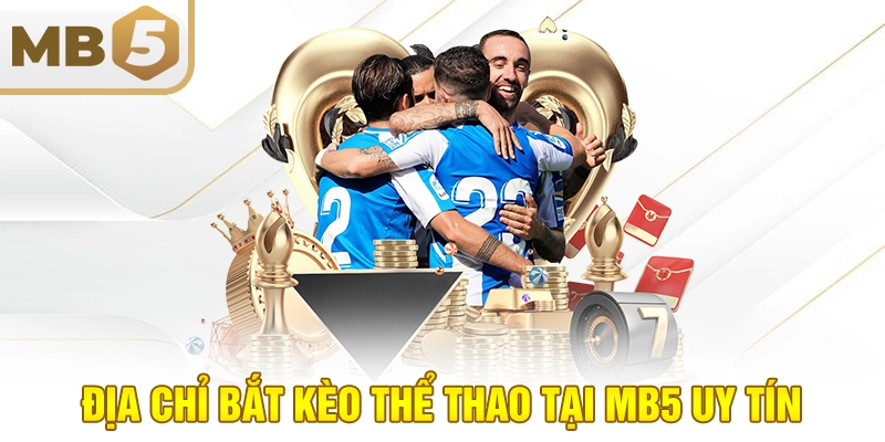 Địa chỉ bắt kèo thể thao tại MB5 uy tín