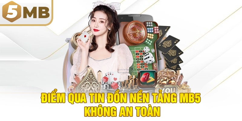 Điểm qua tin đồn nền tảng MB5 không an toàn