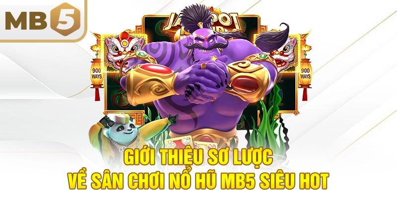 Giới thiệu sơ lược về sân chơi nổ hũ MB5 siêu hot