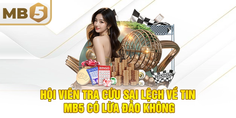 Hội viên tra cứu sai lệch về tin MB5 có lừa đảo không