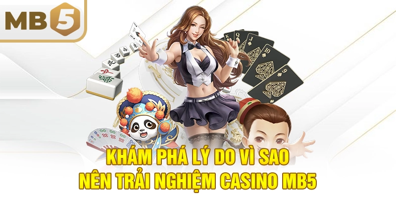 Khám phá lý do vì sao nên trải nghiệm casino MB5