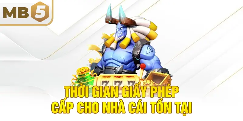 Thời gian giấy phép cấp cho nhà cái tồn tại