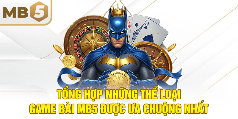 Tổng hợp những thể loại game bài MB5 được ưa chuộng nhất