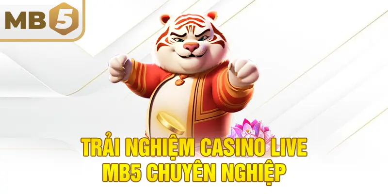 Trải nghiệm casino live MB5 chuyên nghiệp
